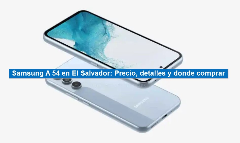Samsung Galaxy A54 en El Salvador Precio características y donde comprar